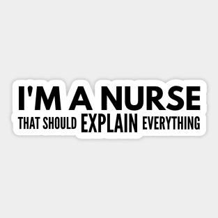 I'm A Nurse That Should Explain Everything Sticker